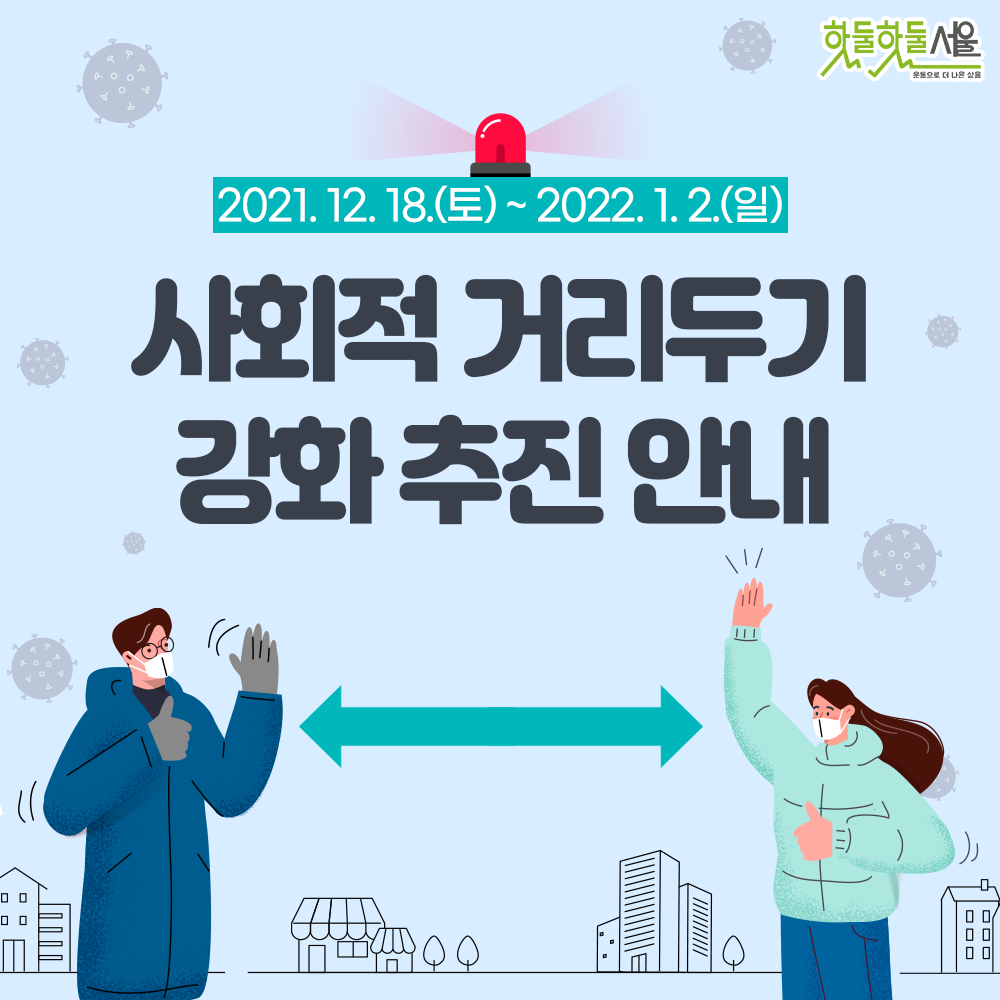 2021.12.18.(토)~2022.1.2(일)
사회적 거리두기 강화 추진 안내