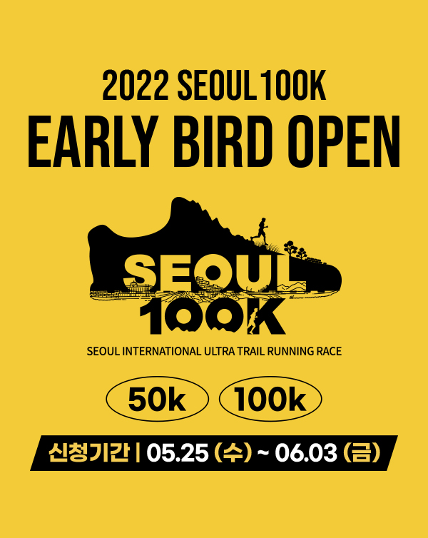 2022 SEOUL 100K
EARLY BIRD OPEN
SEOUL 100K SEOUL INTERNATIONAL ULTRA TRAIL RUNNING RACE 50K 100K
신청기간 | 05.25(수)~06.03(금)