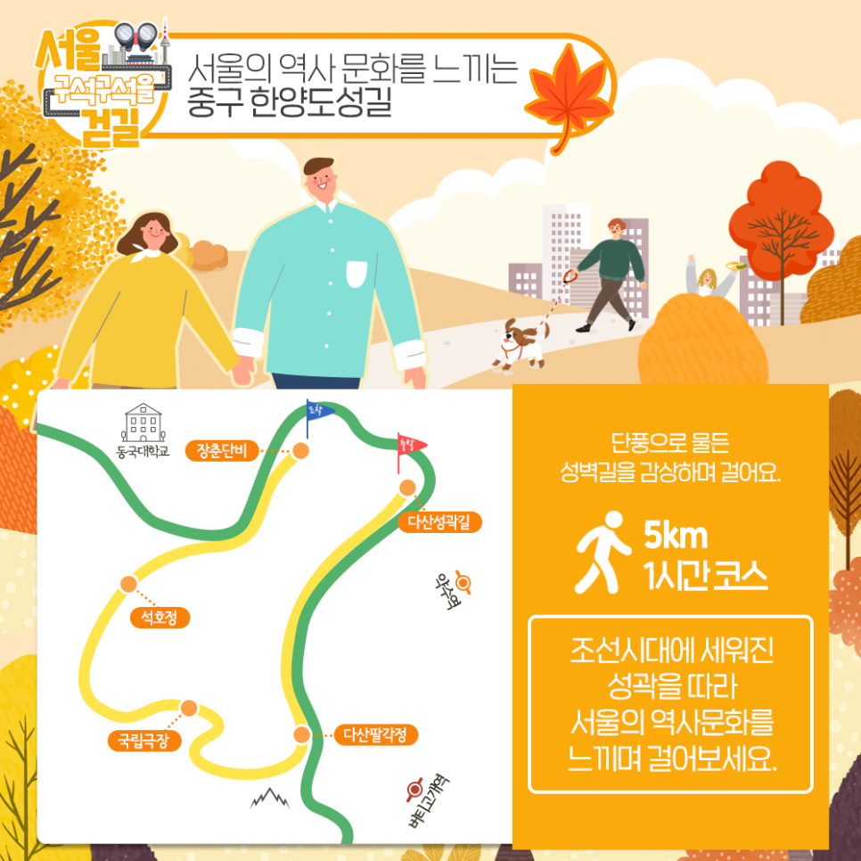 [서울 구석구석을 걷길] 서울의 역사 문화를 느끼는 중구 한양도성길 단풍으로 물든 성벽길을 감상하며 걸어요 5km 1시간 코스 조선시대에 세워진 성곽을 따라 서울의 역사문화를 느끼며 걸어보세요.