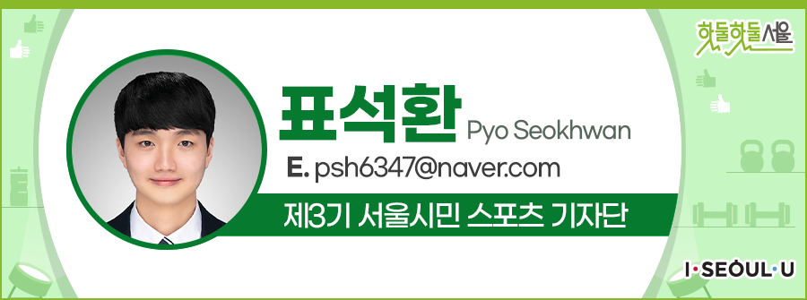 표석환 Pyo Seokhwan
E.psh6347@naver.com
제3기 서울시민 스포츠 기자단