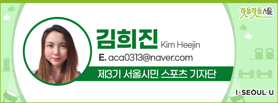 김희진 Kim Heejin
E.aca0313@naver.com
제3기 서울시민 스포츠 기자단