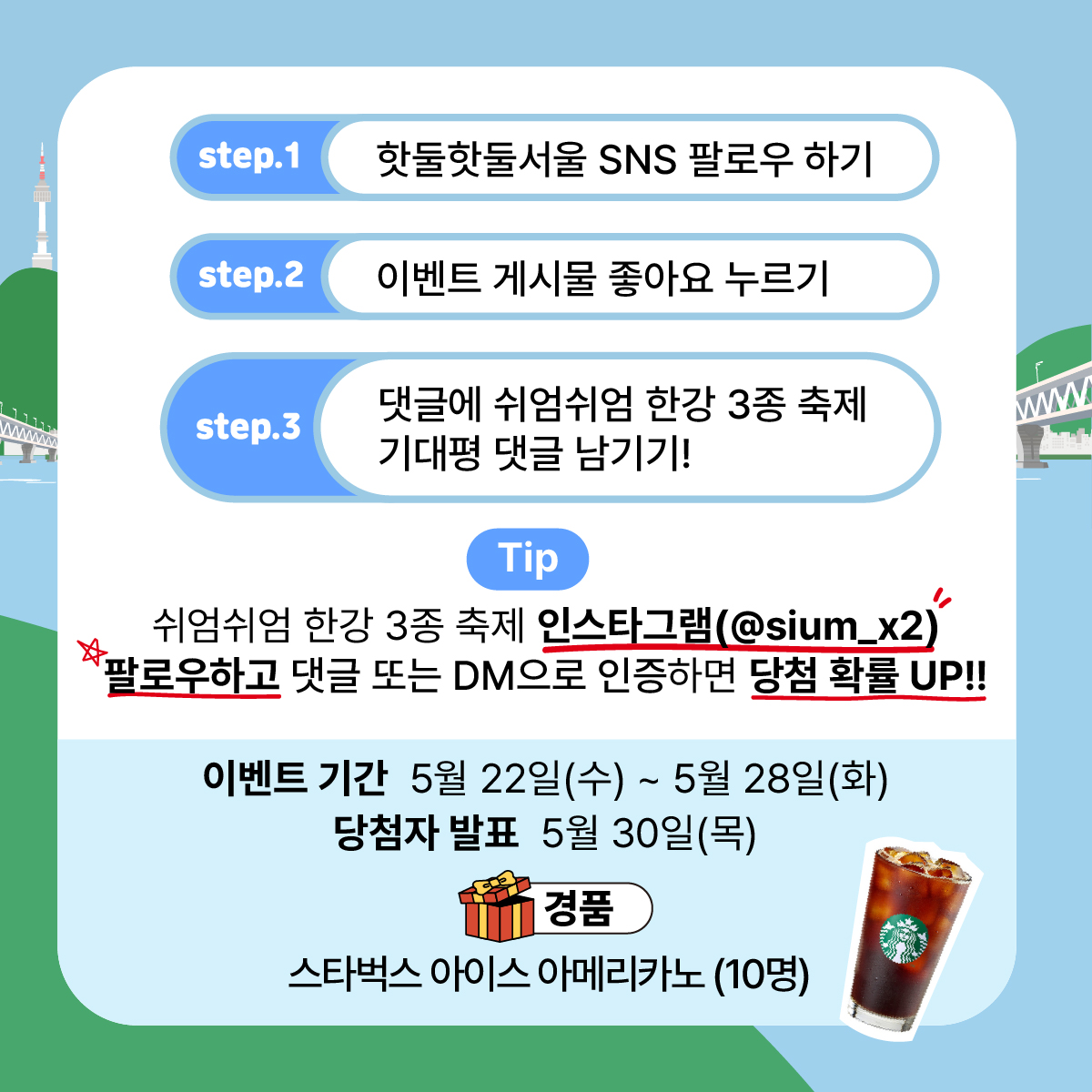 쉬엄쉬엄 한강 3종 축제에서 
어떤 점이 가장 기대되는지 기대평 댓글을 작성해주시면
추첨을 통해 스타벅스 아이스 아메리카노 교환권을 보내드립니다! 