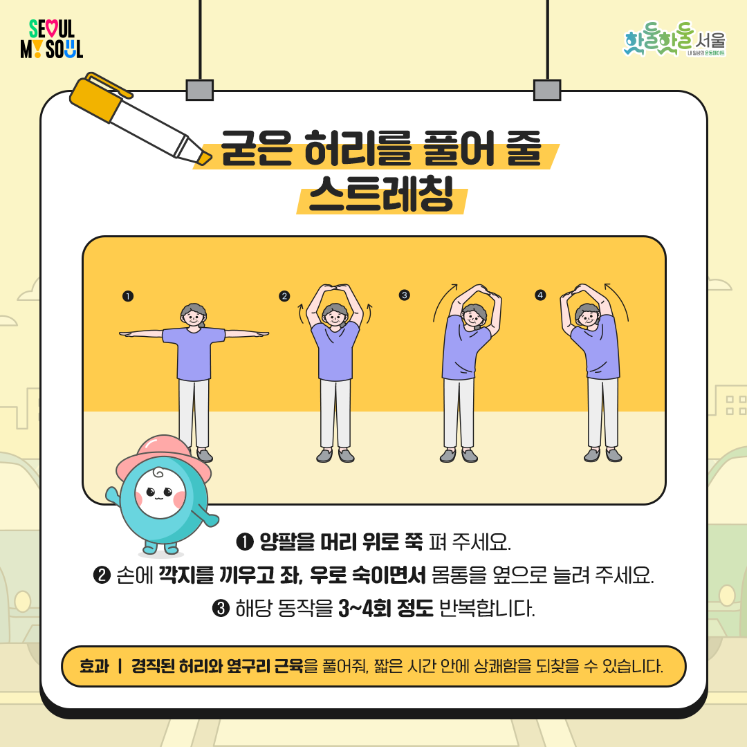 

굳은 허리를 풀어 줄 스트레칭

 

1)    양팔을 머리 위로 쭉 펴 주세요.

2)    손에 깍지를 끼우고 좌, 우로 숙이면서 몸통을 옆으로 늘려 주세요.

3)    해당 동작을 3~4회 정도 반복합니다.

 효과

경직된 허리와 옆구리 근육을 풀어줘

짧은 시간 안에 상쾌함을 되찾을 수 있습니다.
